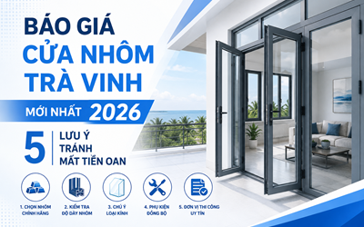 BÁO GIÁ CỬA NHÔM TRÀ VINH MỚI NHẤT 2026: 5 LƯU Ý TRÁNH MẤT TIỀN OAN