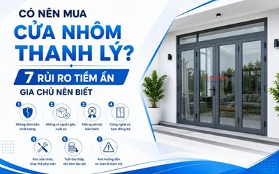 CÓ NÊN MUA CỬA NHÔM THANH LÝ? 7 RỦI RO TIỀM ẨN GIA CHỦ NÊN BIẾT