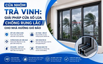 CỬA NHÔM TRÀ VINH: GIẢI PHÁP CỬA SỔ LÙA CHỐNG RUNG LẮC CHO NHÀ HƯỚNG GIÓ BÃO