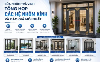 CỬA NHÔM TRÀ VINH: TỔNG HỢP CÁC HỆ NHÔM KÍNH VÀ BÁO GIÁ MỚI NHẤT